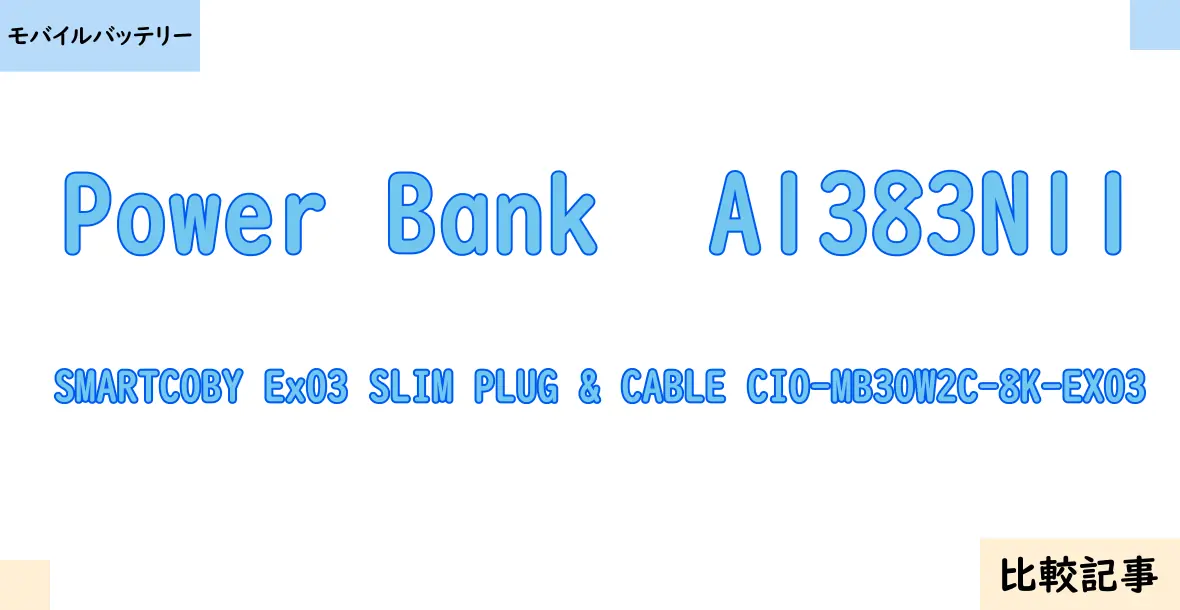 【モバイルバッテリー】Power Bank  A1383N11とSMARTCOBY Ex03 SLIM PLUG & CABLE CIO-MB30W2C-8K-EX03を徹底比較！？違いを詳しく解説！