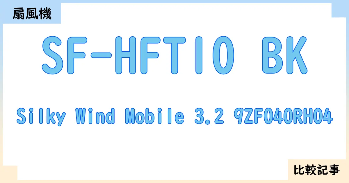 【扇風機・サーキュレーター】SF-HFT10 BKとSilky Wind Mobile 3.2 9ZF040RH04を徹底比較！？違いを詳しく解説！