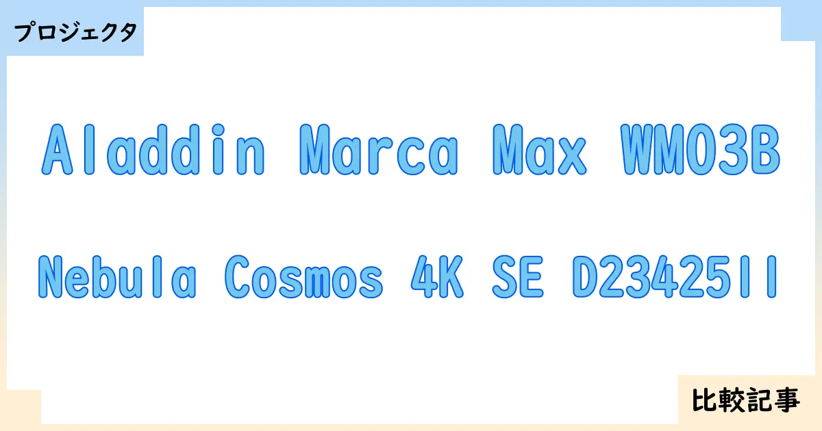 【プロジェクタ】Aladdin Marca Max WM03BとNebula Cosmos 4K SE D2342511を徹底比較！？違いを詳しく解説！