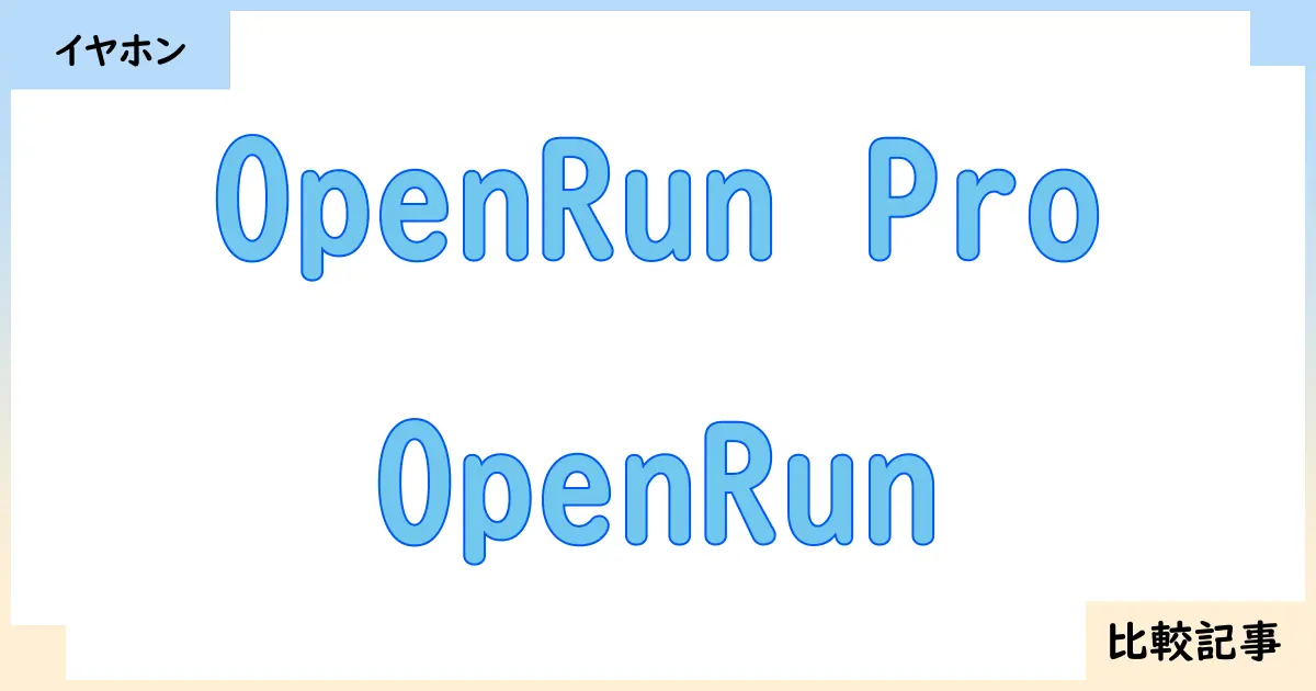 【イヤホン・ヘッドホン】OpenRun ProとOpenRunを徹底比較！？違いを詳しく解説！