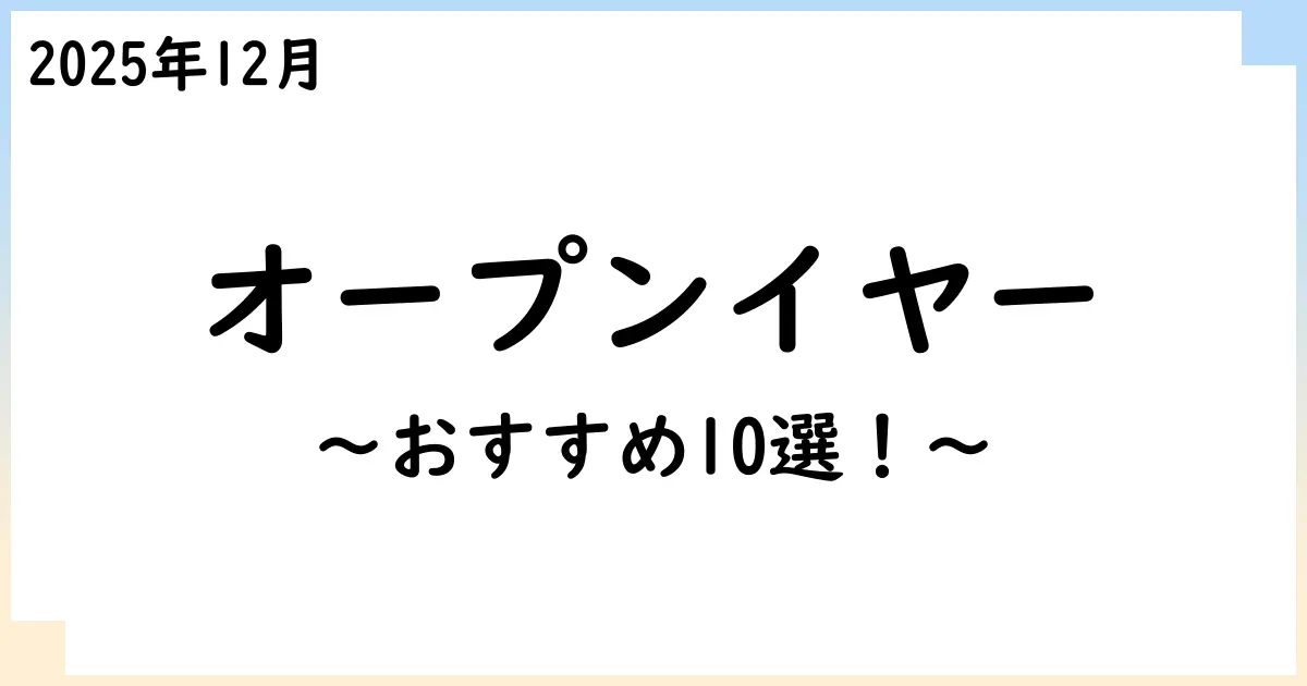 【2025年12月】オープンイヤーイヤホンおすすめ10選!選び方も解説!
