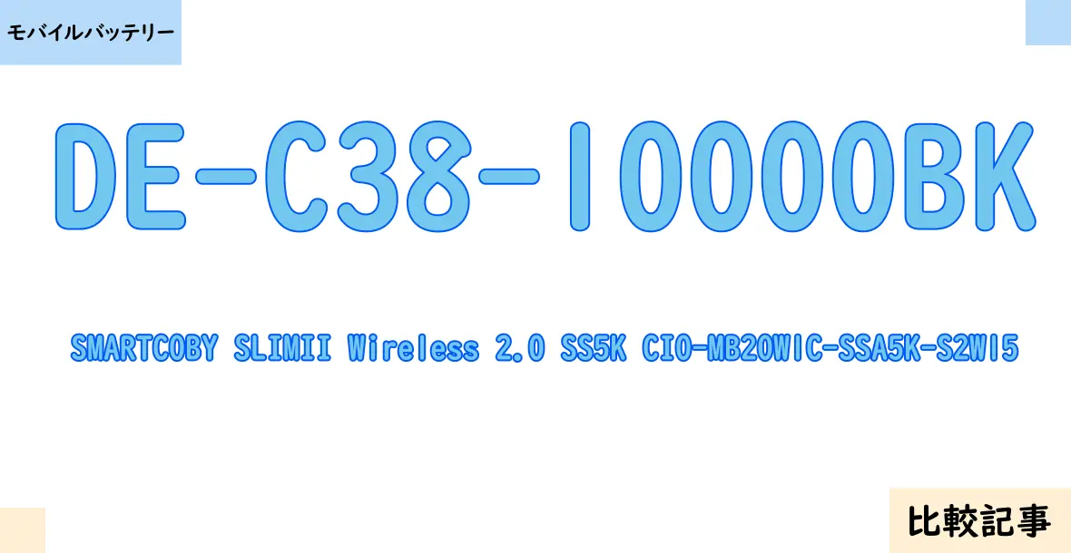 【モバイルバッテリー】DE-C38-10000BKとSMARTCOBY SLIMII Wireless 2.0 SS5K CIO-MB20W1C-SSA5K-S2W15を徹底比較！？違いを詳しく解説！