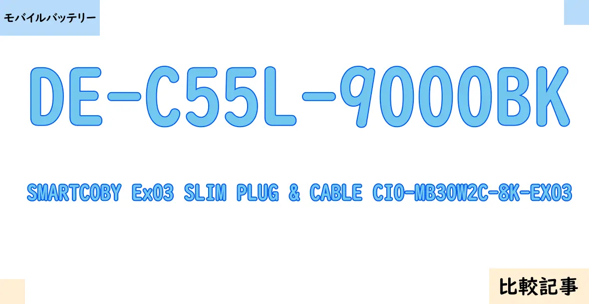 【モバイルバッテリー】DE-C55L-9000BKとSMARTCOBY Ex03 SLIM PLUG & CABLE CIO-MB30W2C-8K-EX03を徹底比較！？違いを詳しく解説！