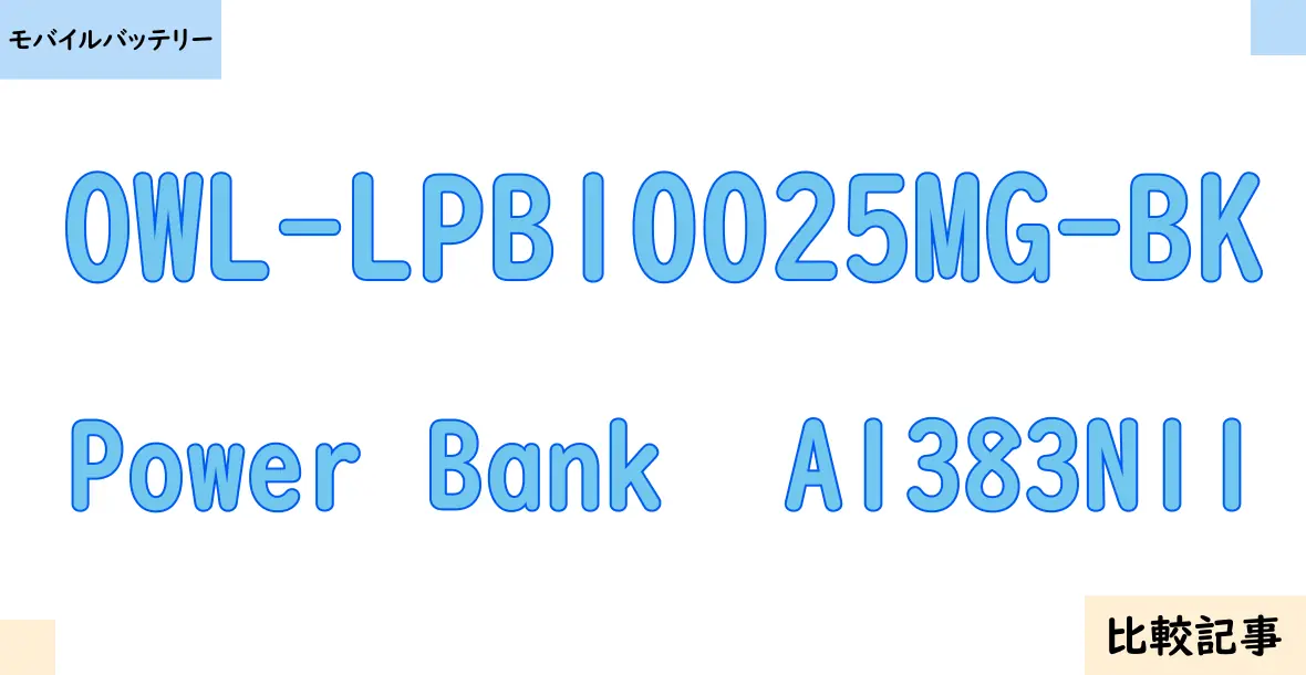 【モバイルバッテリー】OWL-LPB10025MG-BKとPower Bank  A1383N11を徹底比較！？違いを詳しく解説！
