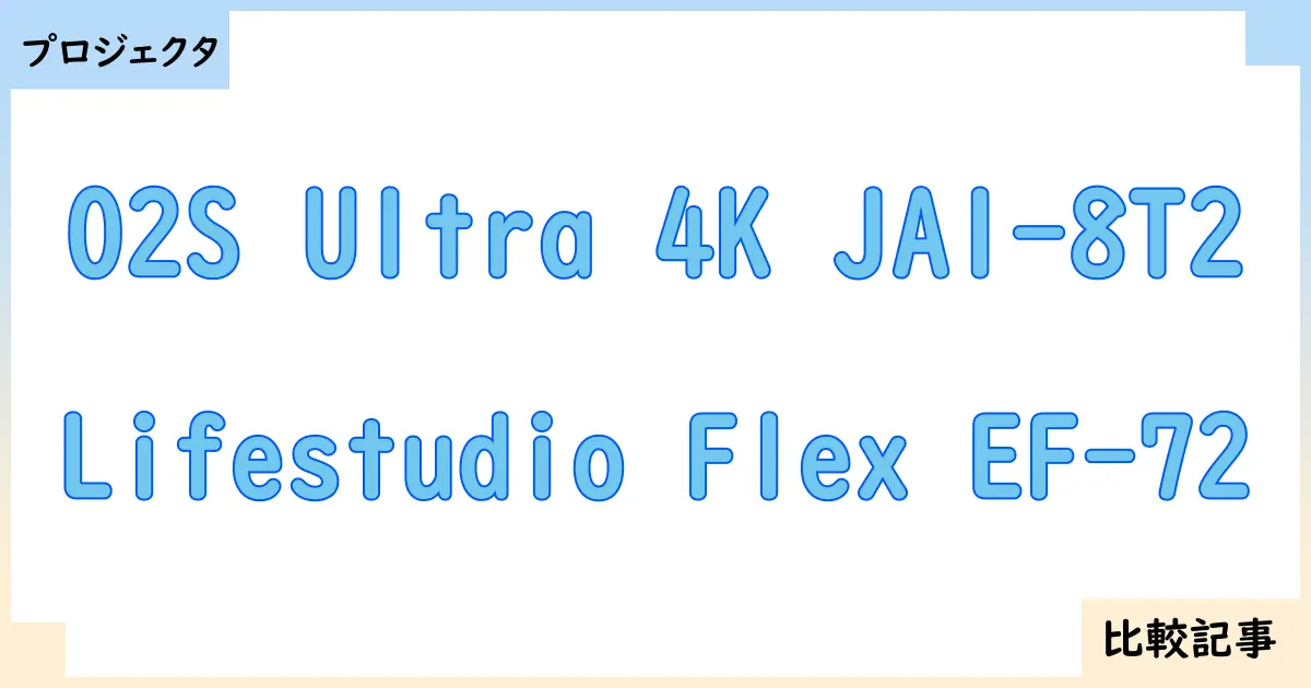 【プロジェクタ】O2S Ultra 4K JA1-8T2とLifestudio Flex EF-72を徹底比較！？違いを詳しく解説！