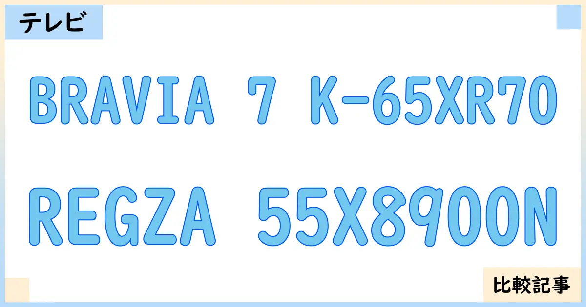 【液晶テレビ・有機ELテレビ】BRAVIA 7 K-65XR70とREGZA 55X8900Nを徹底比較！？違いを詳しく解説！