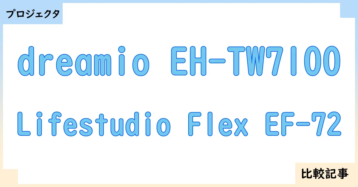 【プロジェクタ】dreamio EH-TW7100とLifestudio Flex EF-72を徹底比較！？違いを詳しく解説！