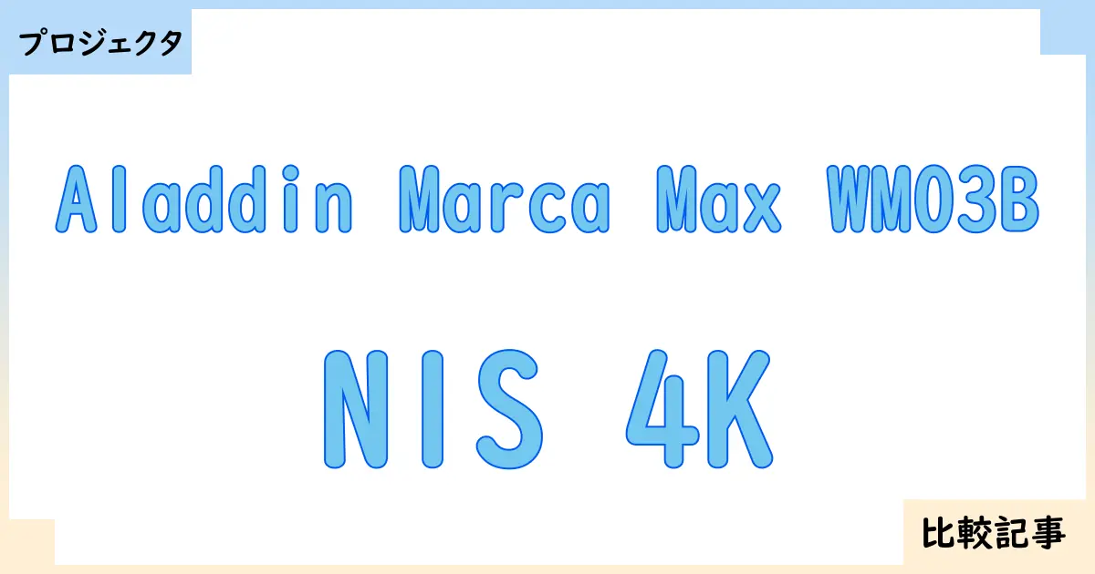 【プロジェクタ】Aladdin Marca Max WM03BとN1S 4Kを徹底比較!?違いを詳しく解説!