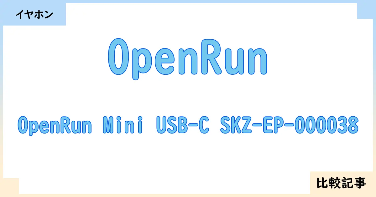 【イヤホン・ヘッドホン】OpenRunとOpenRun Mini USB-C SKZ-EP-000038を徹底比較！？違いを詳しく解説！
