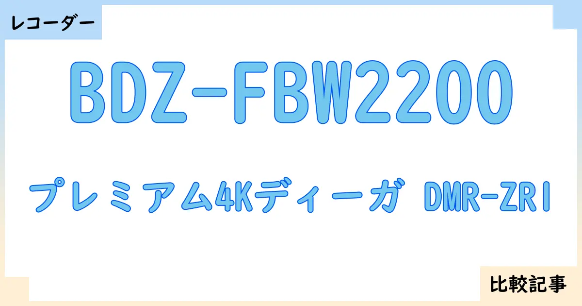 【ブルーレイ・DVDレコーダー】BDZ-FBW2200とプレミアム4Kディーガ DMR-ZR1を徹底比較!?違いを詳しく解説!