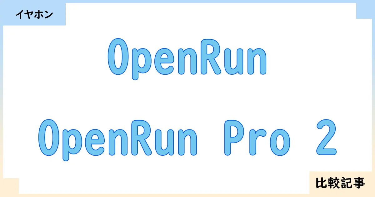 【イヤホン・ヘッドホン】OpenRunとOpenRun Pro 2を徹底比較！？違いを詳しく解説！