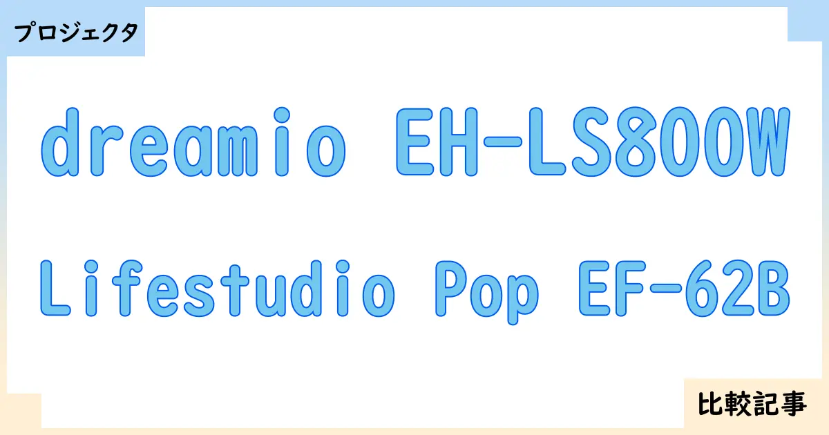 【プロジェクタ】dreamio EH-LS800WとLifestudio Pop EF-62Bを徹底比較！？違いを詳しく解説！