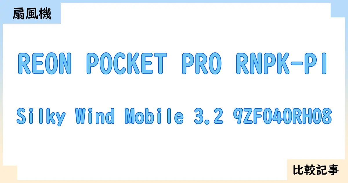 【扇風機・サーキュレーター】REON POCKET PRO RNPK-P1とSilky Wind Mobile 3.2 9ZF040RH08を徹底比較！？違いを詳しく解説！