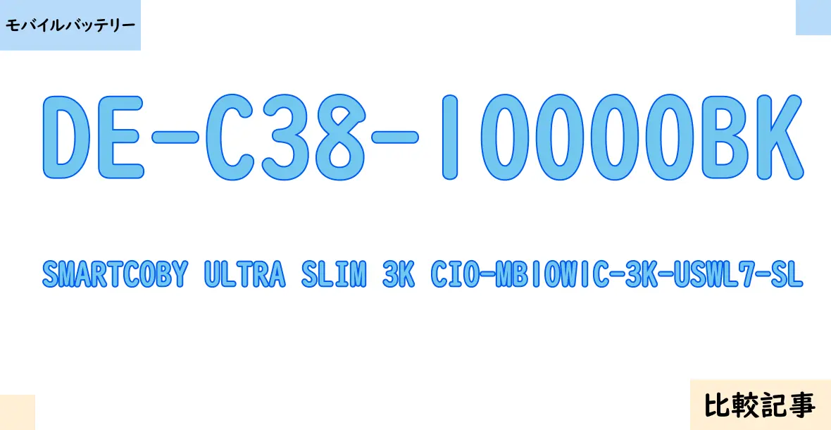 【モバイルバッテリー】DE-C38-10000BKとSMARTCOBY ULTRA SLIM 3K CIO-MB10W1C-3K-USWL7-SLを徹底比較！？違いを詳しく解説！