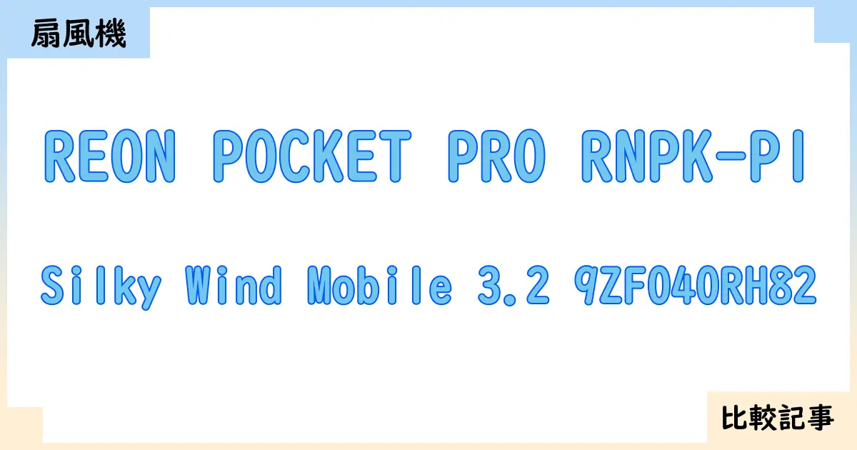 【扇風機・サーキュレーター】REON POCKET PRO RNPK-P1とSilky Wind Mobile 3.2 9ZF040RH82を徹底比較！？違いを詳しく解説！