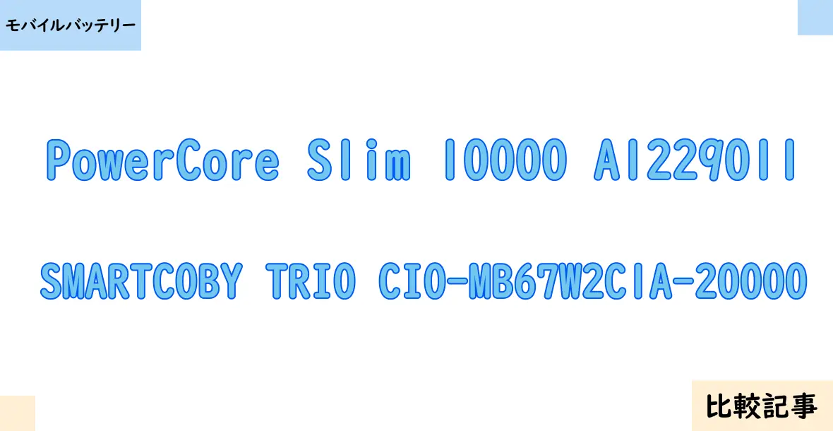 【モバイルバッテリー】PowerCore Slim 10000 A1229011とSMARTCOBY TRIO CIO-MB67W2C1A-20000を徹底比較！？違いを詳しく解説！