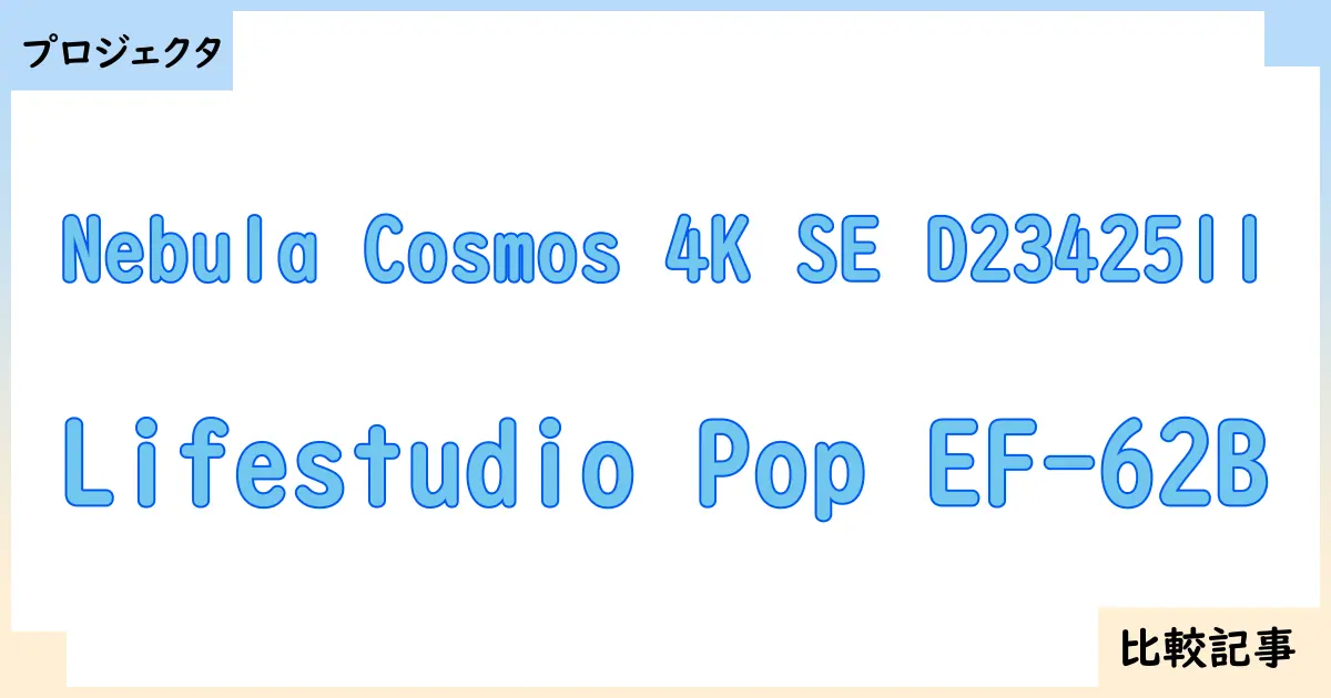 【プロジェクタ】Nebula Cosmos 4K SE D2342511とLifestudio Pop EF-62Bを徹底比較！？違いを詳しく解説！