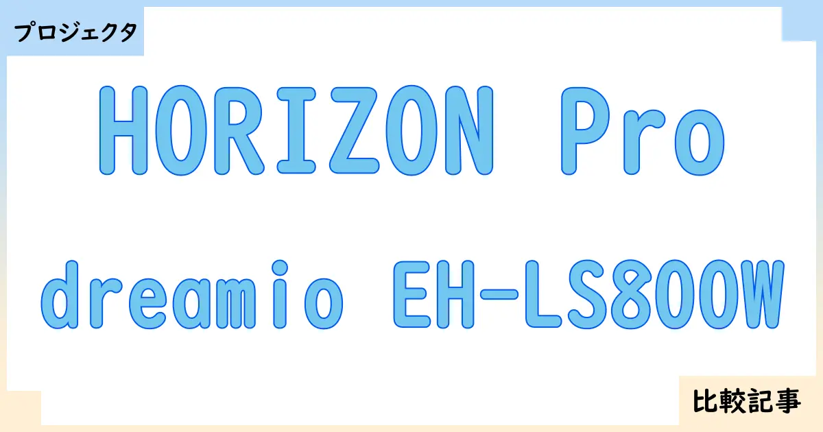【プロジェクタ】HORIZON Proとdreamio EH-LS800Wを徹底比較！？違いを詳しく解説！
