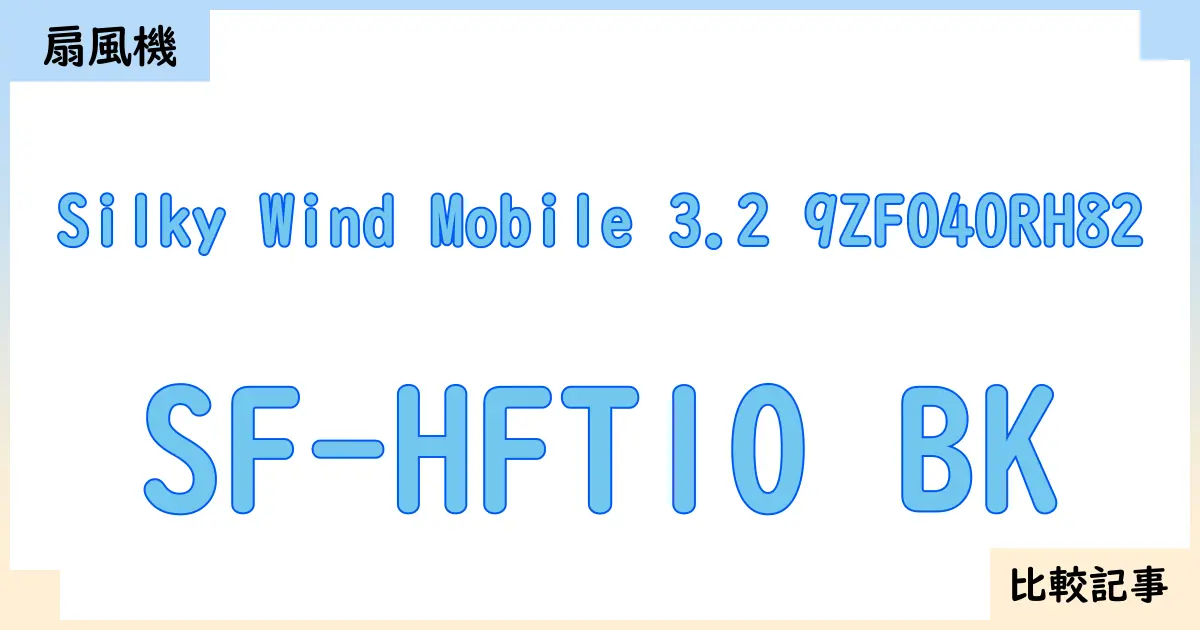 【扇風機・サーキュレーター】Silky Wind Mobile 3.2 9ZF040RH82とSF-HFT10 BKを徹底比較！？違いを詳しく解説！