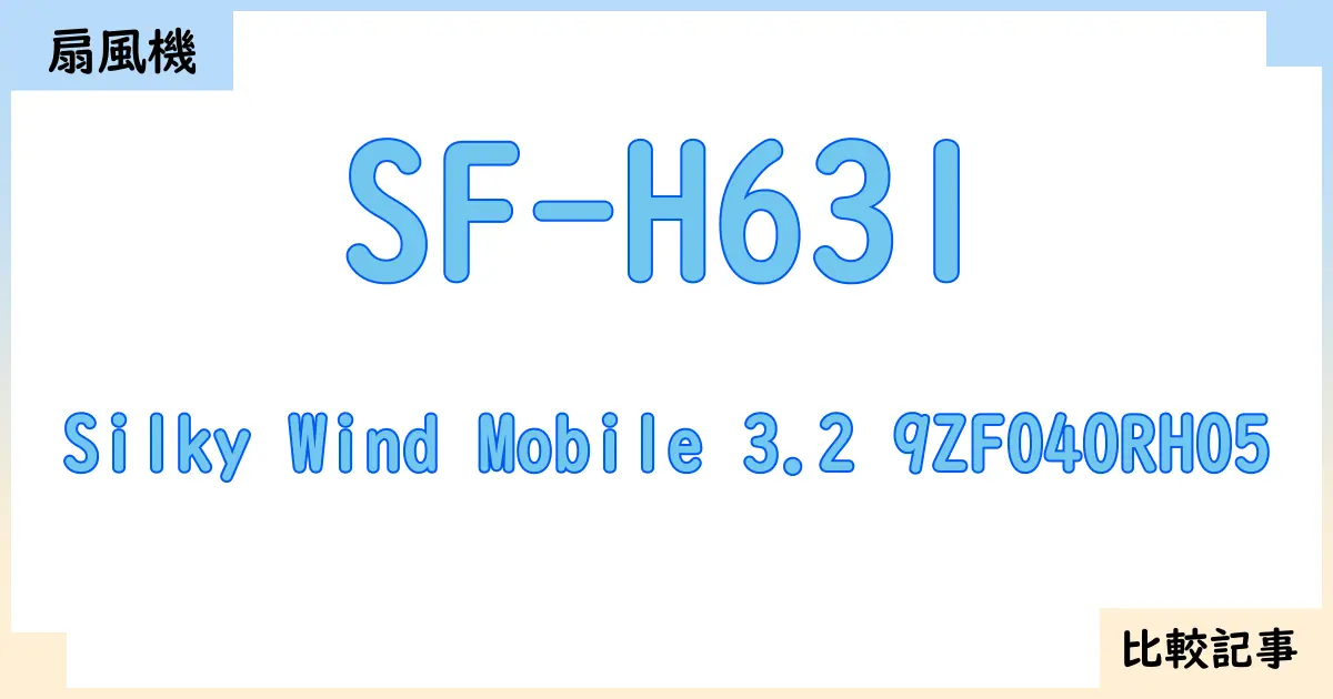 【扇風機・サーキュレーター】SF-H631とSilky Wind Mobile 3.2 9ZF040RH05を徹底比較!?違いを詳しく解説!