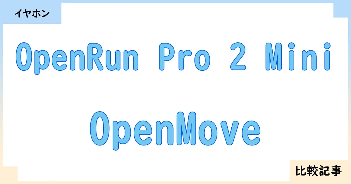 【イヤホン・ヘッドホン】OpenRun Pro 2 MiniとOpenMoveを徹底比較！？違いを詳しく解説！