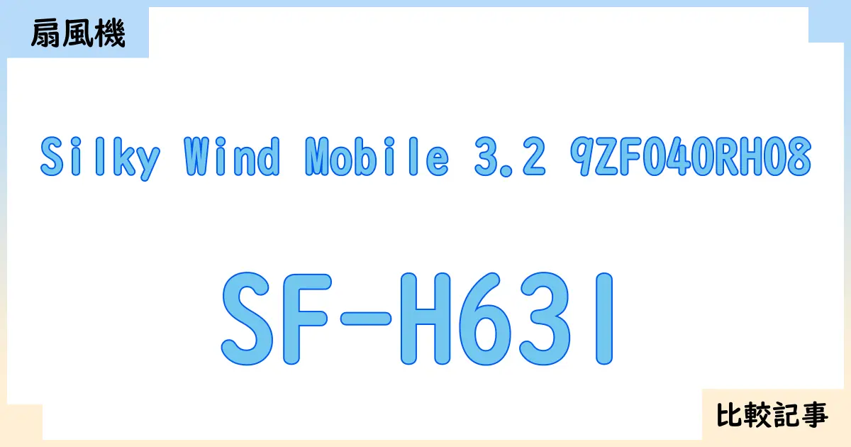 【扇風機・サーキュレーター】Silky Wind Mobile 3.2 9ZF040RH08とSF-H631を徹底比較!?違いを詳しく解説!