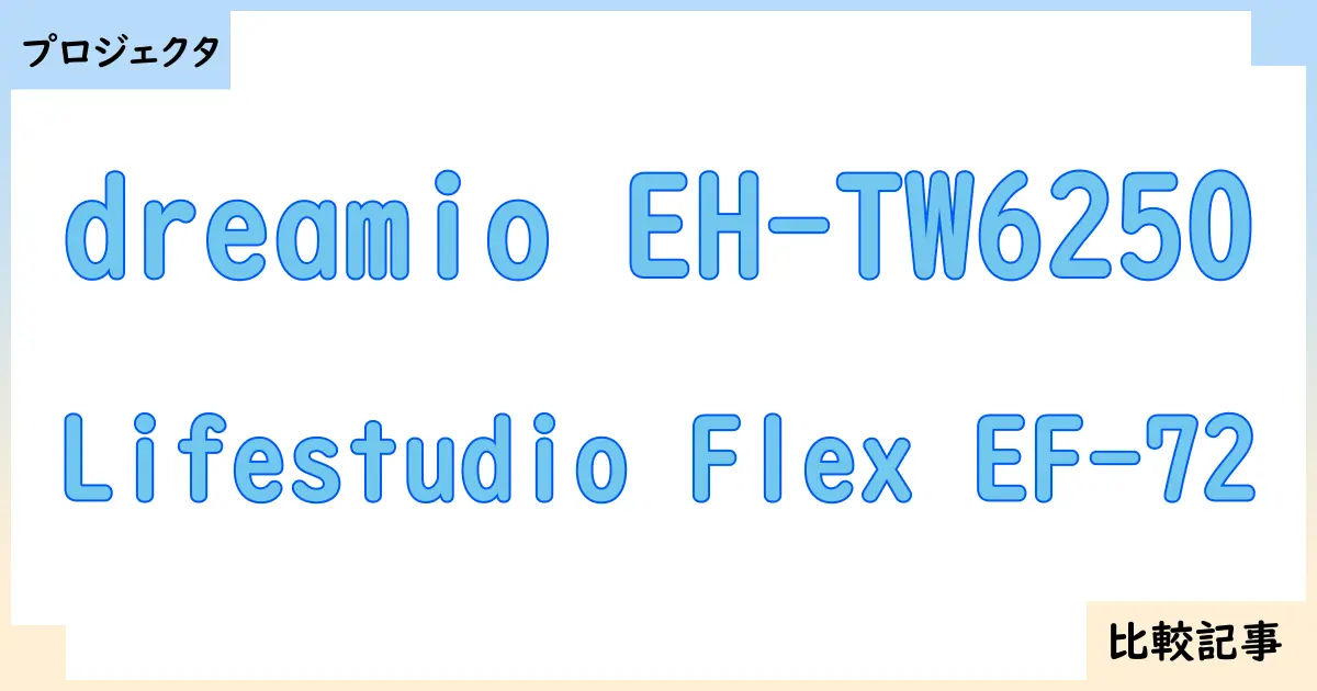 【プロジェクタ】dreamio EH-TW6250とLifestudio Flex EF-72を徹底比較！？違いを詳しく解説！
