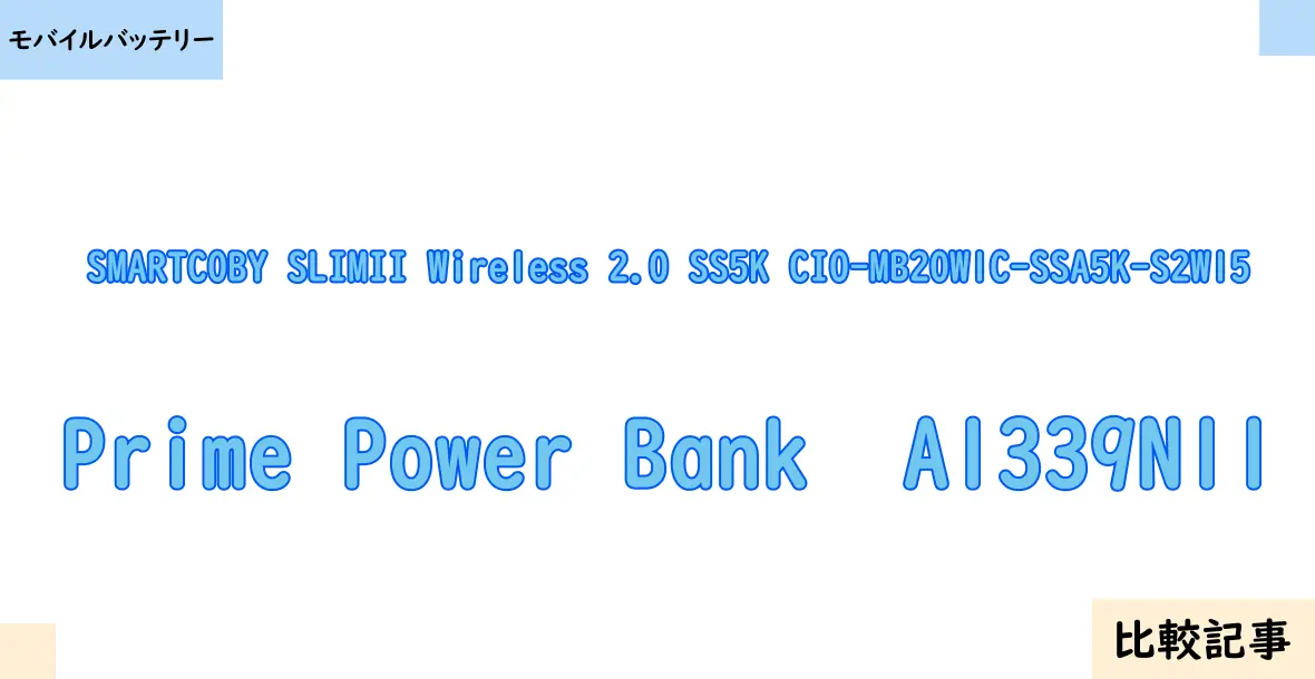 【モバイルバッテリー】SMARTCOBY SLIMII Wireless 2.0 SS5K CIO-MB20W1C-SSA5K-S2W15とPrime Power Bank  A1339N11を徹底比較！？違いを詳しく解説！