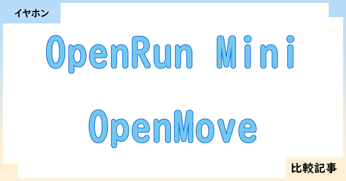 【イヤホン・ヘッドホン】OpenRun MiniとOpenMoveを徹底比較!?違いを詳しく解説!