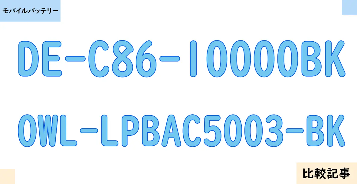 【モバイルバッテリー】DE-C86-10000BKとOWL-LPBAC5003-BKを徹底比較！？違いを詳しく解説！