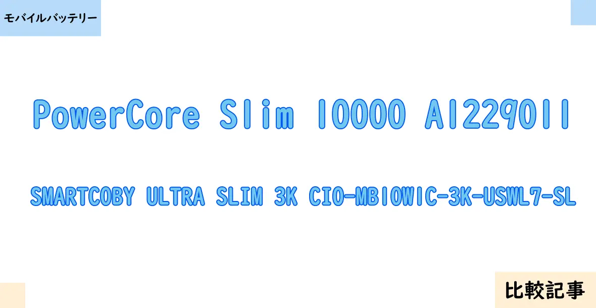 【モバイルバッテリー】PowerCore Slim 10000 A1229011とSMARTCOBY ULTRA SLIM 3K CIO-MB10W1C-3K-USWL7-SLを徹底比較！？違いを詳しく解説！
