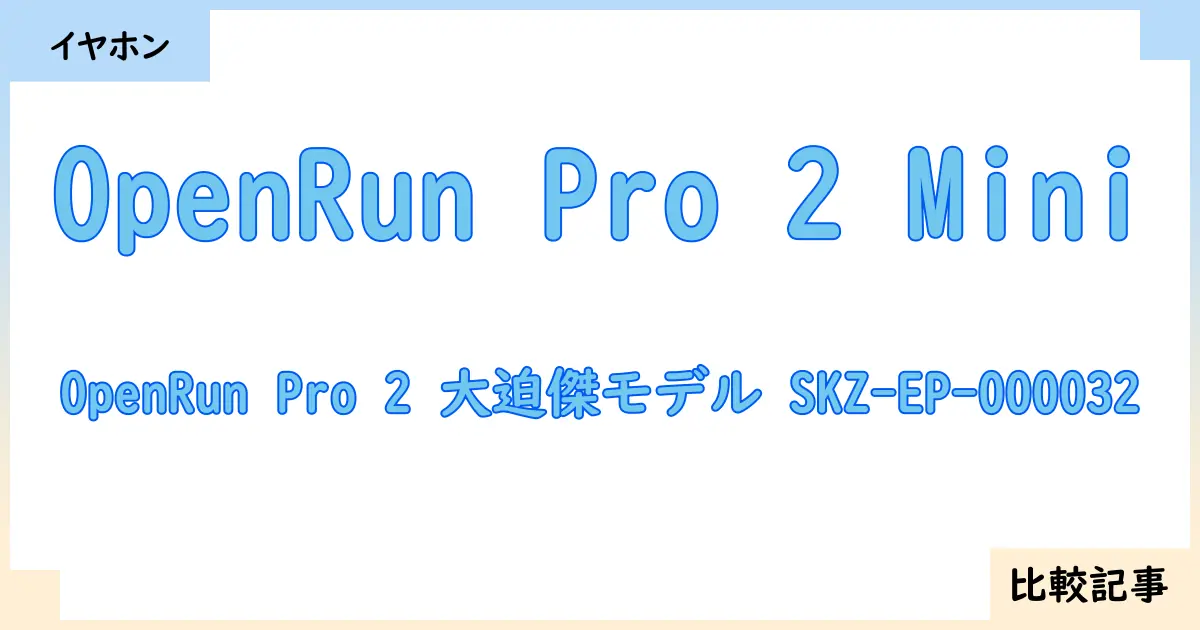 【イヤホン・ヘッドホン】OpenRun Pro 2 MiniとOpenRun Pro 2 大迫傑モデル SKZ-EP-000032を徹底比較！？違いを詳しく解説！