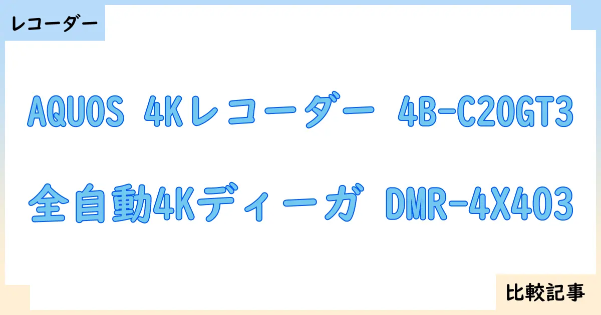 【ブルーレイ・DVDレコーダー】AQUOS 4Kレコーダー 4B-C20GT3と全自動4Kディーガ DMR-4X403を徹底比較!?違いを詳しく解説!