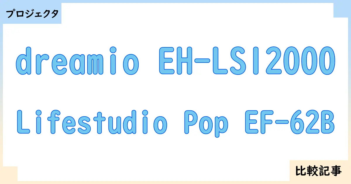 【プロジェクタ】dreamio EH-LS12000とLifestudio Pop EF-62Bを徹底比較！？違いを詳しく解説！
