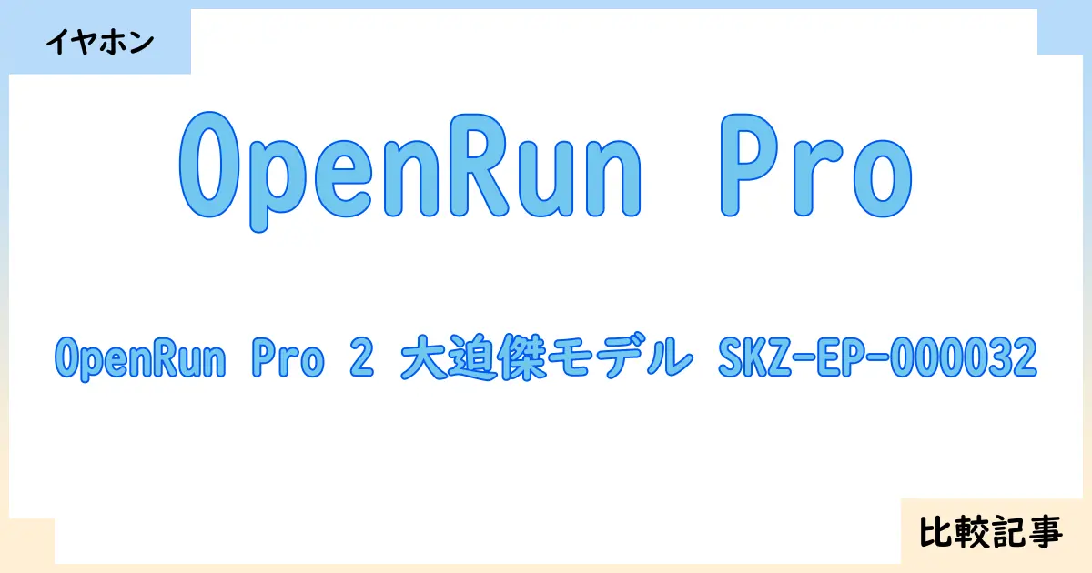 【イヤホン・ヘッドホン】OpenRun ProとOpenRun Pro 2 大迫傑モデル SKZ-EP-000032を徹底比較！？違いを詳しく解説！
