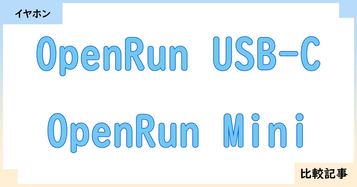 【イヤホン・ヘッドホン】OpenRun USB-CとOpenRun Miniを徹底比較!?違いを詳しく解説!