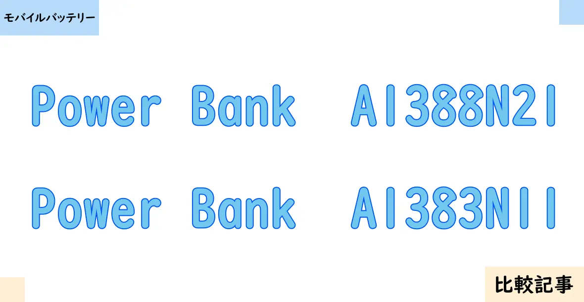 【モバイルバッテリー】Power Bank  A1388N21とPower Bank  A1383N11を徹底比較！？違いを詳しく解説！