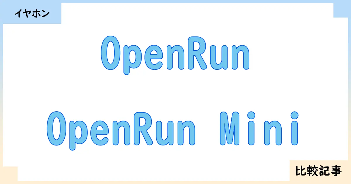 【イヤホン・ヘッドホン】OpenRunとOpenRun Miniを徹底比較！？違いを詳しく解説！
