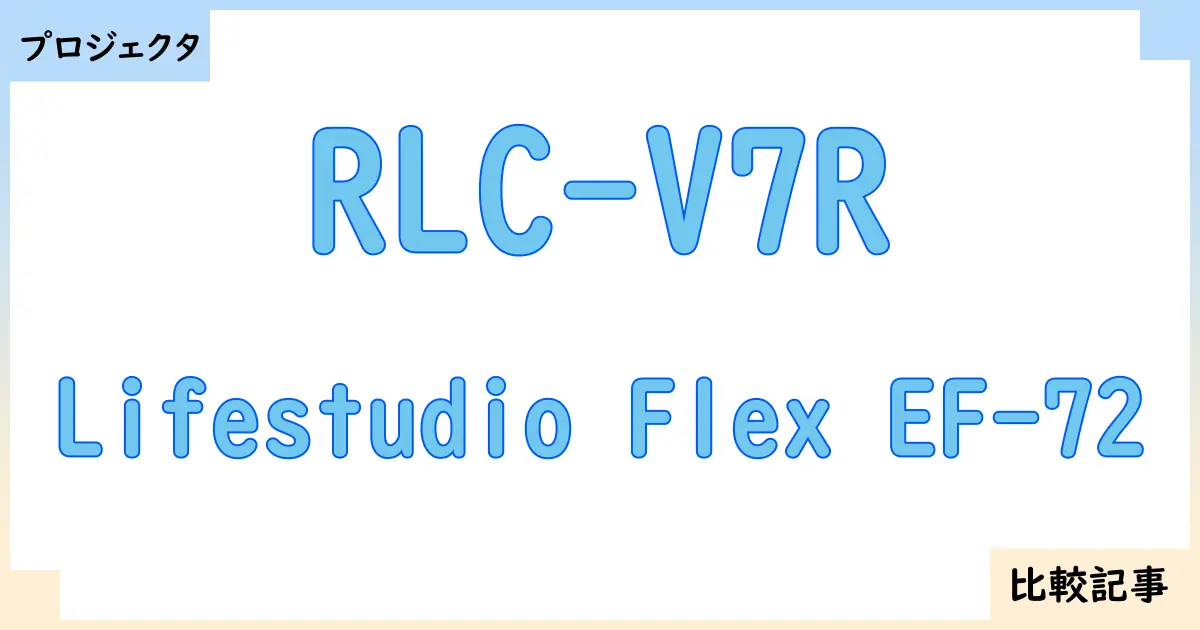 【プロジェクタ】RLC-V7RとLifestudio Flex EF-72を徹底比較！？違いを詳しく解説！