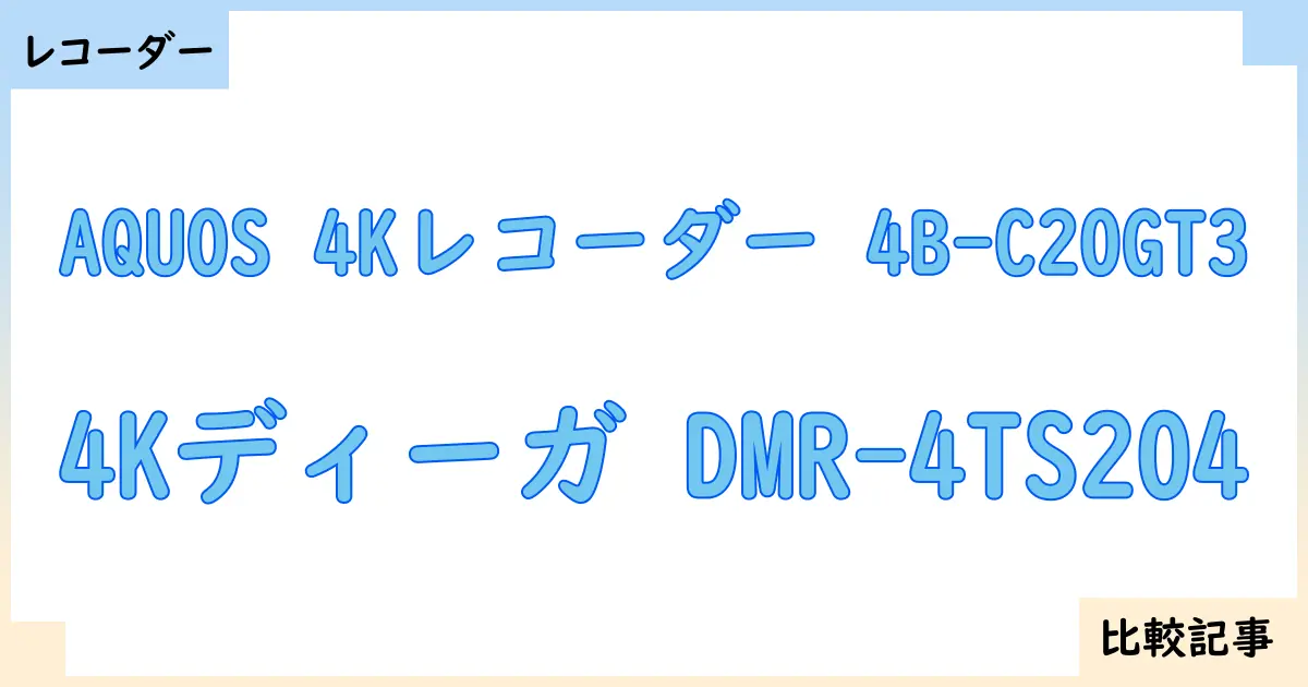 【ブルーレイ・DVDレコーダー】AQUOS 4Kレコーダー 4B-C20GT3と4Kディーガ DMR-4TS204を徹底比較！？違いを詳しく解説！