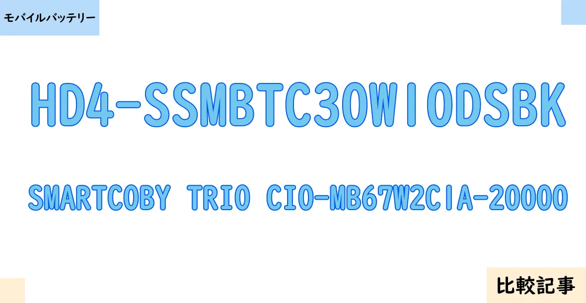 【モバイルバッテリー】HD4-SSMBTC30W10DSBKとSMARTCOBY TRIO CIO-MB67W2C1A-20000を徹底比較！？違いを詳しく解説！