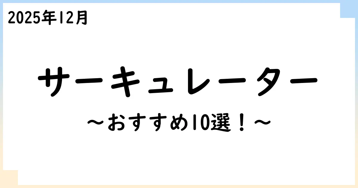 【2025年11月】サーキュレーターおすすめ10選!選び方も解説!