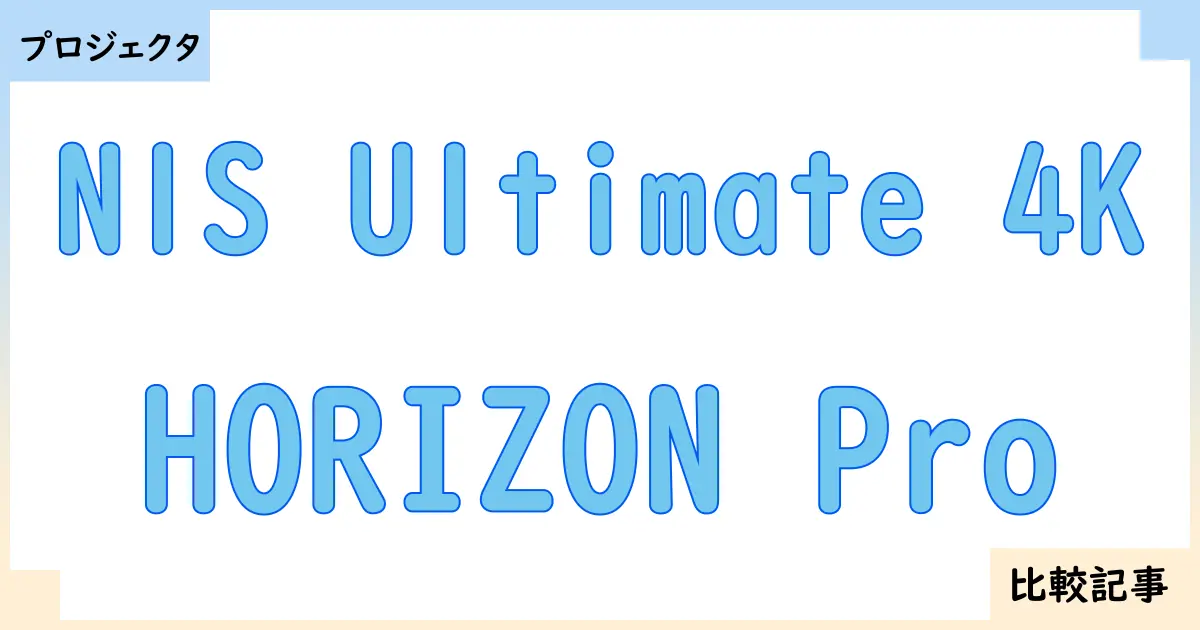 【プロジェクタ】N1S Ultimate 4KとHORIZON Proを徹底比較！？違いを詳しく解説！