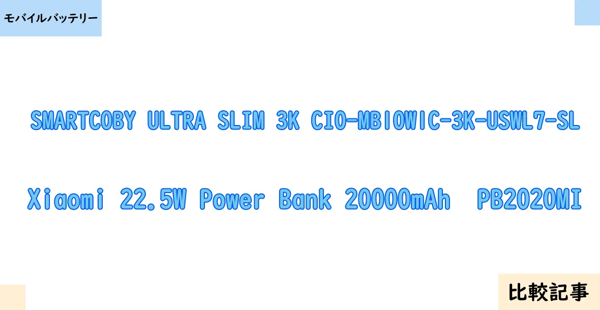【モバイルバッテリー】SMARTCOBY ULTRA SLIM 3K CIO-MB10W1C-3K-USWL7-SLとXiaomi 22.5W Power Bank 20000mAh  PB2020MIを徹底比較！？違いを詳しく解説！