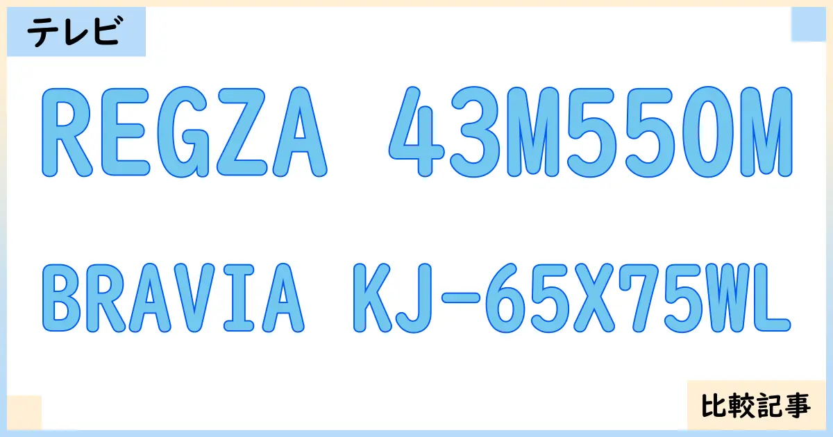 【液晶テレビ・有機ELテレビ】REGZA 43M550MとBRAVIA KJ-65X75WLを徹底比較！？違いを詳しく解説！