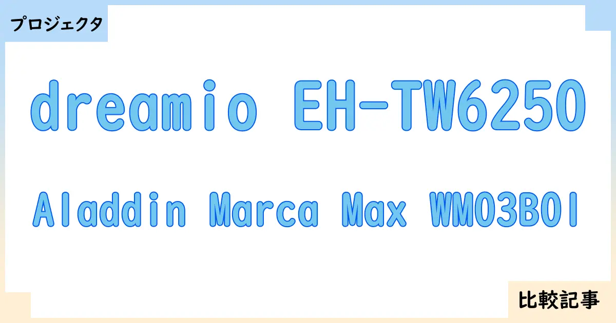 【プロジェクタ】dreamio EH-TW6250とAladdin Marca Max WM03B01を徹底比較！？違いを詳しく解説！