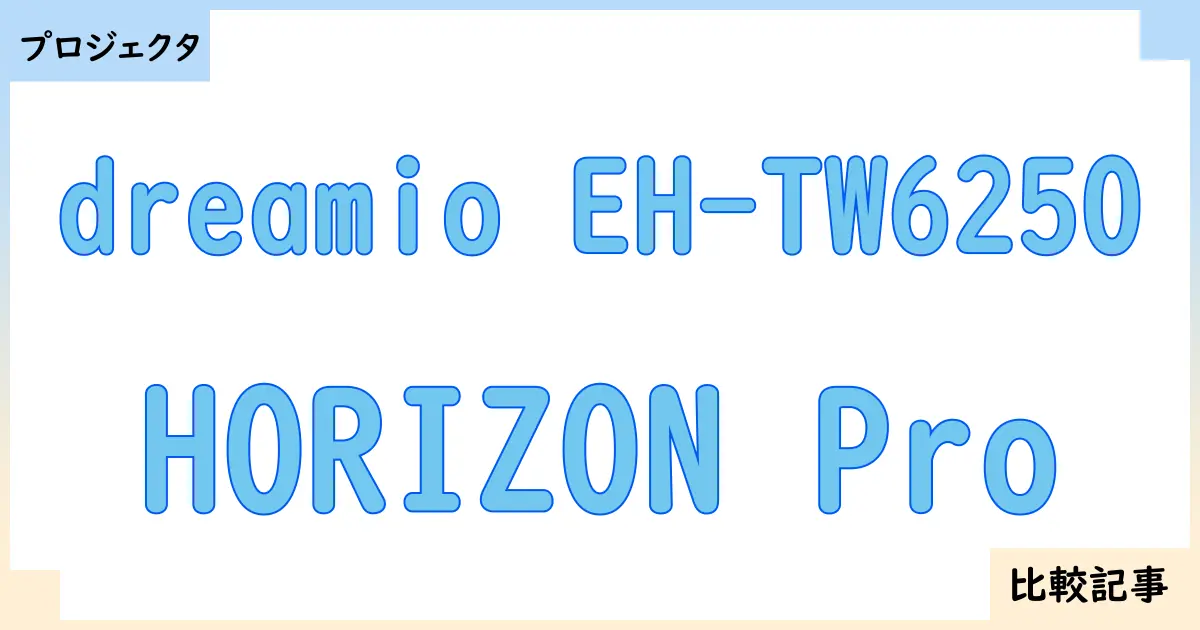 【プロジェクタ】dreamio EH-TW6250とHORIZON Proを徹底比較！？違いを詳しく解説！