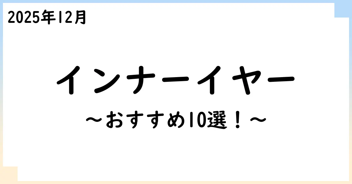 【2025年12月】インナーイヤーイヤホンおすすめ10選!選び方も解説!