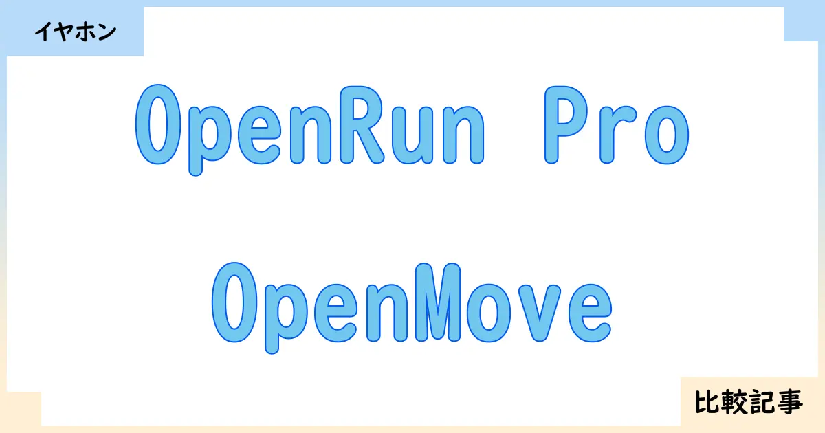 【イヤホン・ヘッドホン】OpenRun ProとOpenMoveを徹底比較！？違いを詳しく解説！