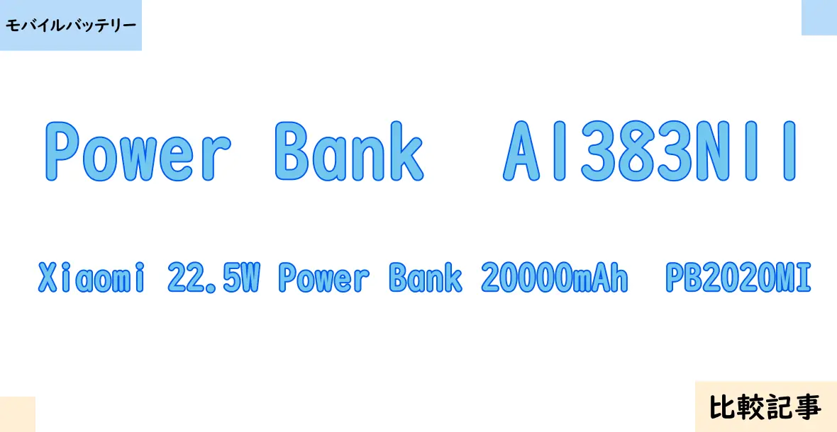 【モバイルバッテリー】Power Bank  A1383N11とXiaomi 22.5W Power Bank 20000mAh  PB2020MIを徹底比較！？違いを詳しく解説！